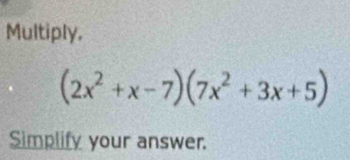 Multiply,
(2x^2+x-7)(7x^2+3x+5)
Simplify your answer.