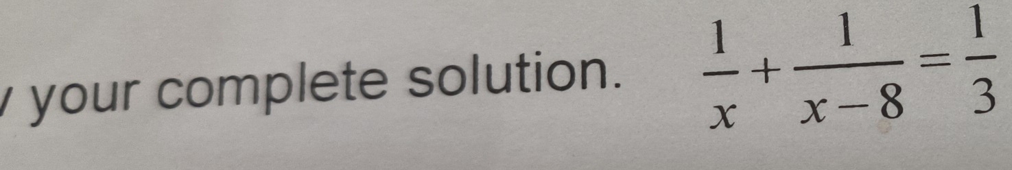 your complete solution.  1/x + 1/x-8 = 1/3 