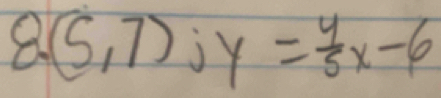 8 (5,7) y= 4/5 x-6