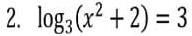 log _3(x^2+2)=3