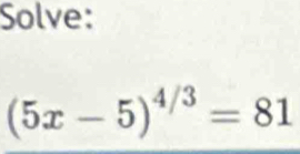 Solve:
(5x-5)^4/3=81