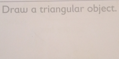 Draw a triangular object.