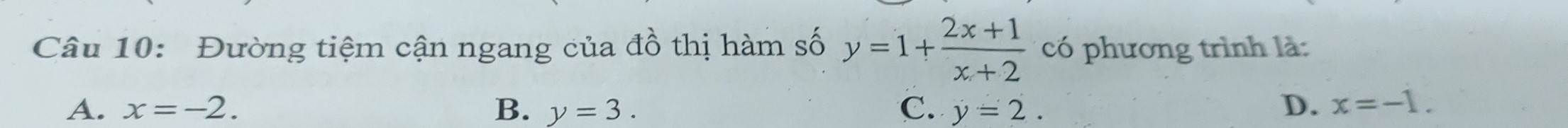 Đường tiệm cận ngang của đồ thị hàm số y=1+ (2x+1)/x+2  có phương trình là:
A. x=-2. B. y=3. C. y=2. D. x=-1.