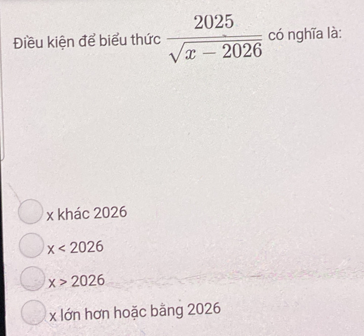 Điều kiện để biểu thức  2025/sqrt(x-2026)  có nghĩa là:
x khác 2026
x<2026</tex>
x>2026
x lớn hơn hoặc bằng 2026