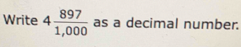 Write 4 897/1,000  as a decimal number.