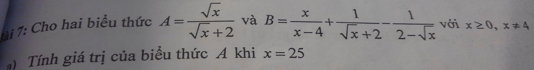 hi 7: Cho hai biểu thức A= sqrt(x)/sqrt(x)+2  và
B= x/x-4 + 1/sqrt(x)+2 - 1/2-sqrt(x)  với x≥ 0, x!= 4
Tính giá trị của biểu thức A khi x=25