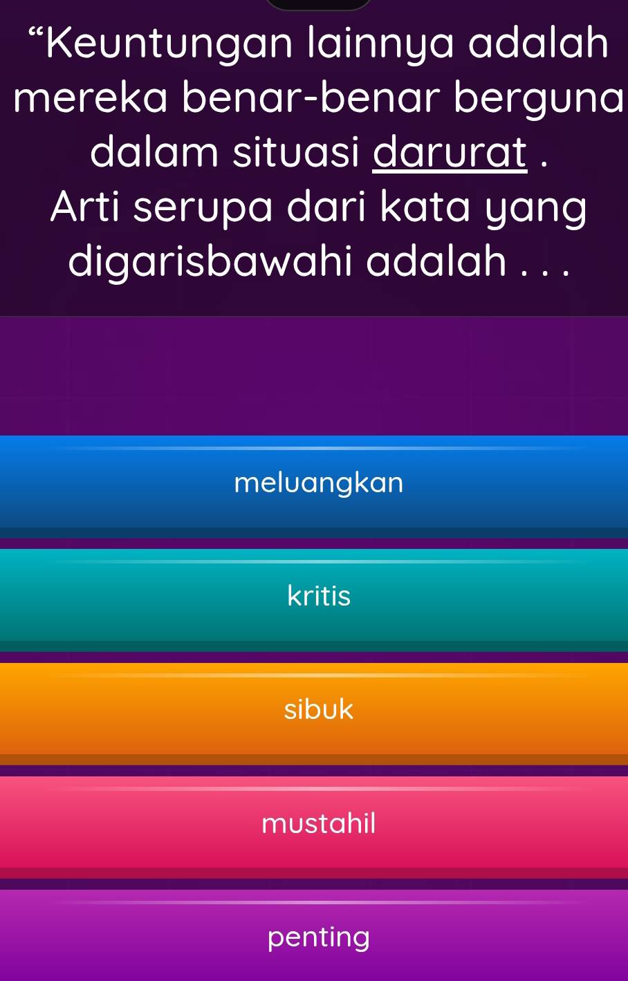 “Keuntungan lainnya adalah
mereka benar-benar berguna
dalam situasi darurat .
Arti serupa dari kata yang
digarisbawahi adalah . . .
meluangkan
kritis
sibuk
mustahil
penting