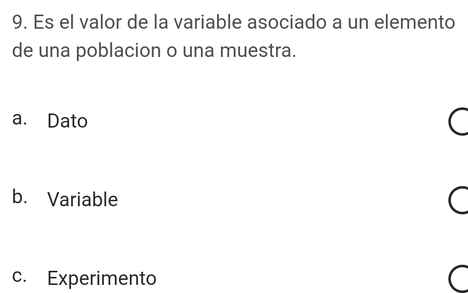 Es el valor de la variable asociado a un elemento
de una poblacion o una muestra.
a. Dato
b. Variable
c. Experimento