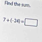 Find the sum.
7+(-24)=□