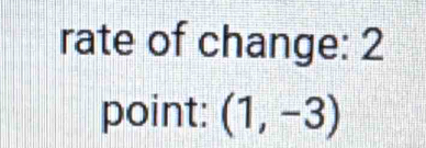 rate of change: 2 
point: (1,-3)