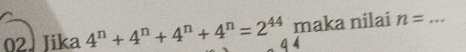 Jika 4^n+4^n+4^n+4^n=2^(44) maka nilai n= _