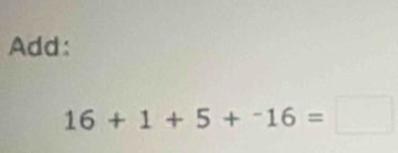 Add:
16+1+5+^-16=□