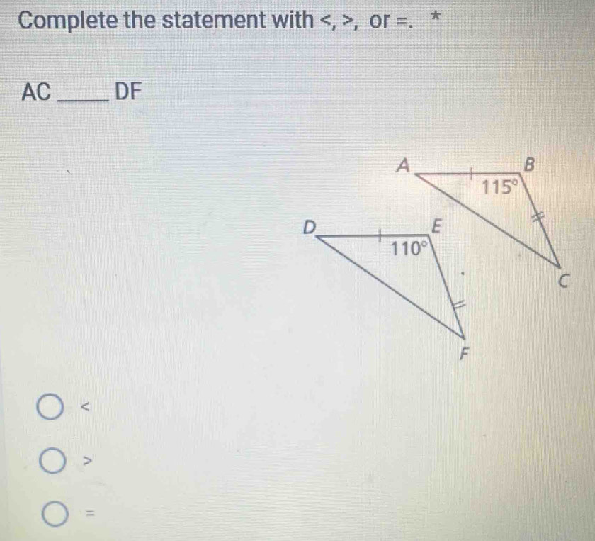 Complete the statement with , or =. *
AC _DF

=