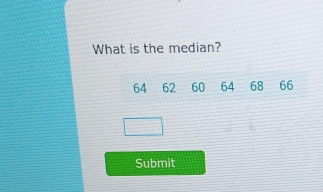 What is the median?
64 62 60 64 68 66
Submit