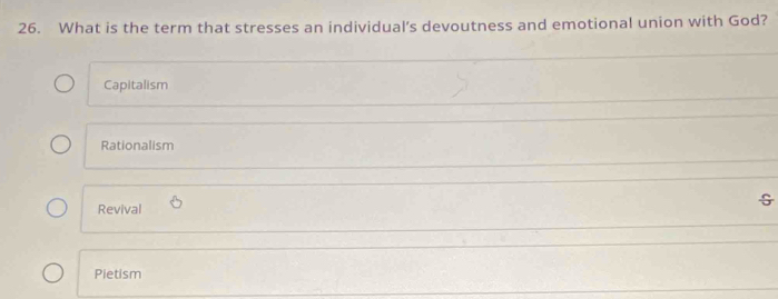 What is the term that stresses an individual’s devoutness and emotional union with God?
Capitalism
Rationalism
Revival
Pietism