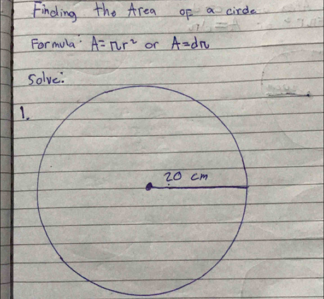 Finding the Area of a circle 
Formula? A=π r^2 or A=dπ
1.