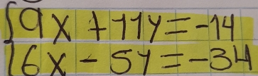 beginarrayl 9x+11y=-14 6x-5y=-34endarray.