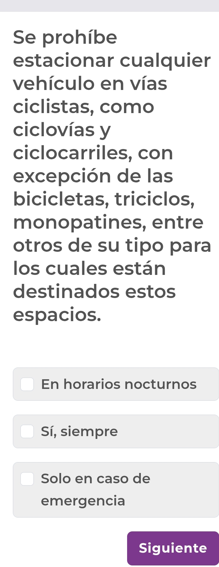 Se prohíbe
estacionar cualquier
vehículo en vías
ciclistas, como
ciclovías y
ciclocarriles, con
excepción de las
bicicletas, triciclos,
monopatines, entre
otros de su tipo para
los cuales están
destinados estos
espacios.
En horarios nocturnos
Sí, siempre
Solo en caso de
emergencia
Siguiente