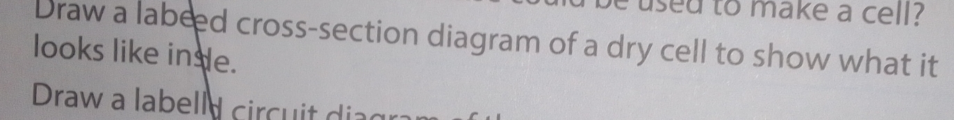 Solved: used to make a cell? Draw a labeed cross-section diagram of a ...