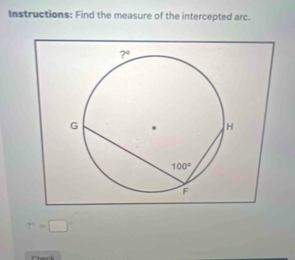 Instructions: Find the measure of the intercepted arc.
?^8=□°
Check