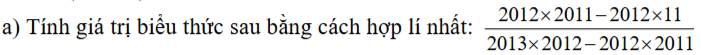 Tính giá trị biểu thức sau bằng cách hợp lí nhất:  (2012* 2011-2012* 11)/2013* 2012-2012* 2011 