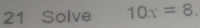Solve
10x=8.