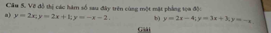 Vẽ đồ thị các hàm số sau đây trên cùng một mặt phẳng tọa độ:
a) y=2x; y=2x+1; y=-x-2. b) y=2x-4; y=3x+3; y=-x
Giải