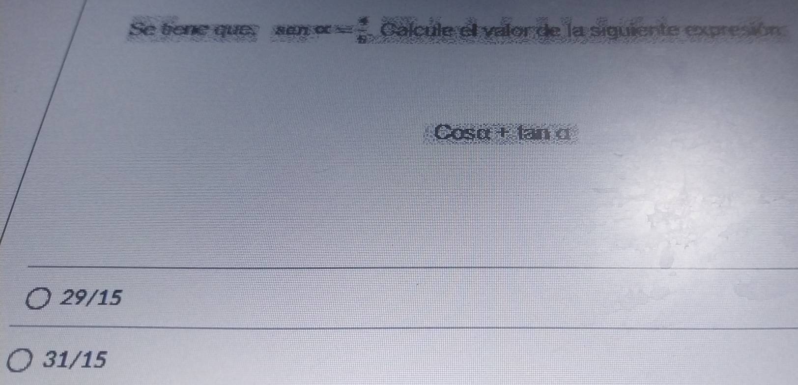 Se tiene que sano Calcule el valor de la siguiente expresión
Cosα + tan α
29/15
31/15