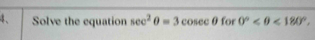 Solve the equation sec^2θ =3 cosec θfor 0° <180°,