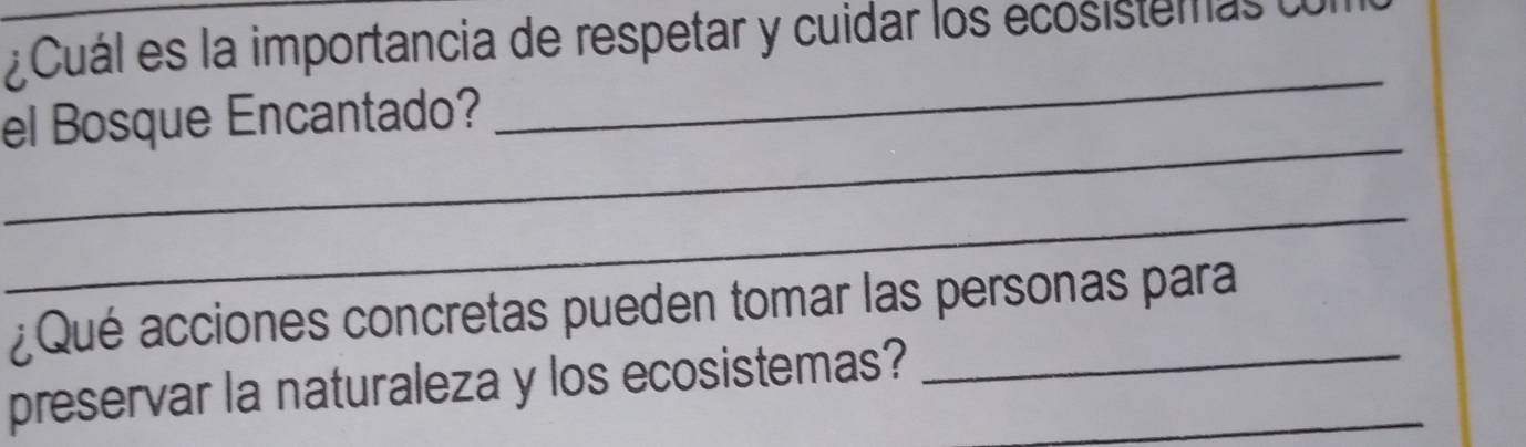 Cuál es la importancia de respetar y cuidar los ecosistemas 
_ 
_ 
el Bosque Encantado? 
_ 
¿Qué acciones concretas pueden tomar las personas para 
preservar la naturaleza y los ecosistemas?__