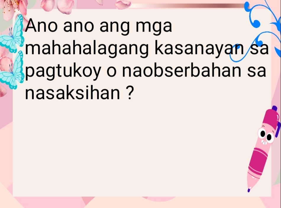 Ano ano ang mga 
mahahalagang kasanayan sa 
pagtukoy o naobserbahan sa 
nasaksihan ?