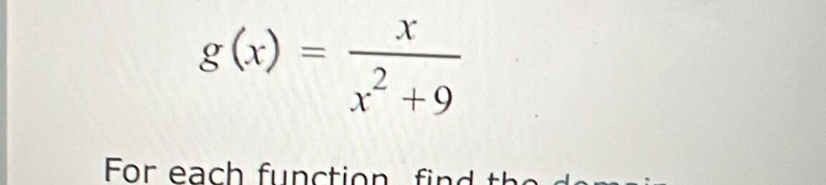 g(x)= x/x^2+9 
For ea h fu ctio