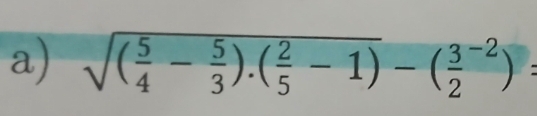 sqrt((frac 5)4- 5/3 ).( 2/5 -1)-(frac 32^(-2))=