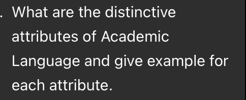 What are the distinctive 
attributes of Academic 
Language and give example for 
each attribute.