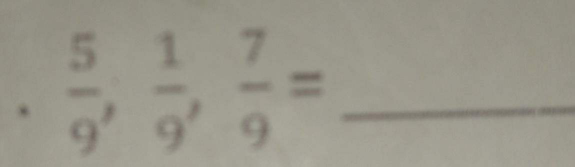  5/9 ,  1/9 ,  7/9 = _