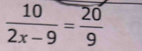  10/2x-9 = 20/9 