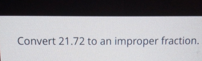 Convert 21.72 to an improper fraction.