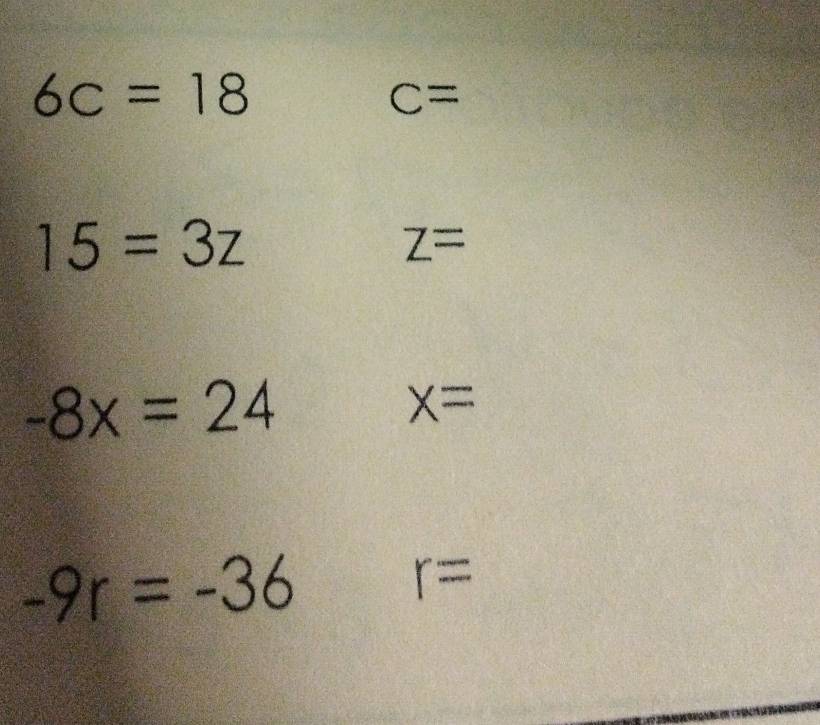 6c=18
C=
15=3z
Z=
-8x=24
x=
-9r=-36
r=