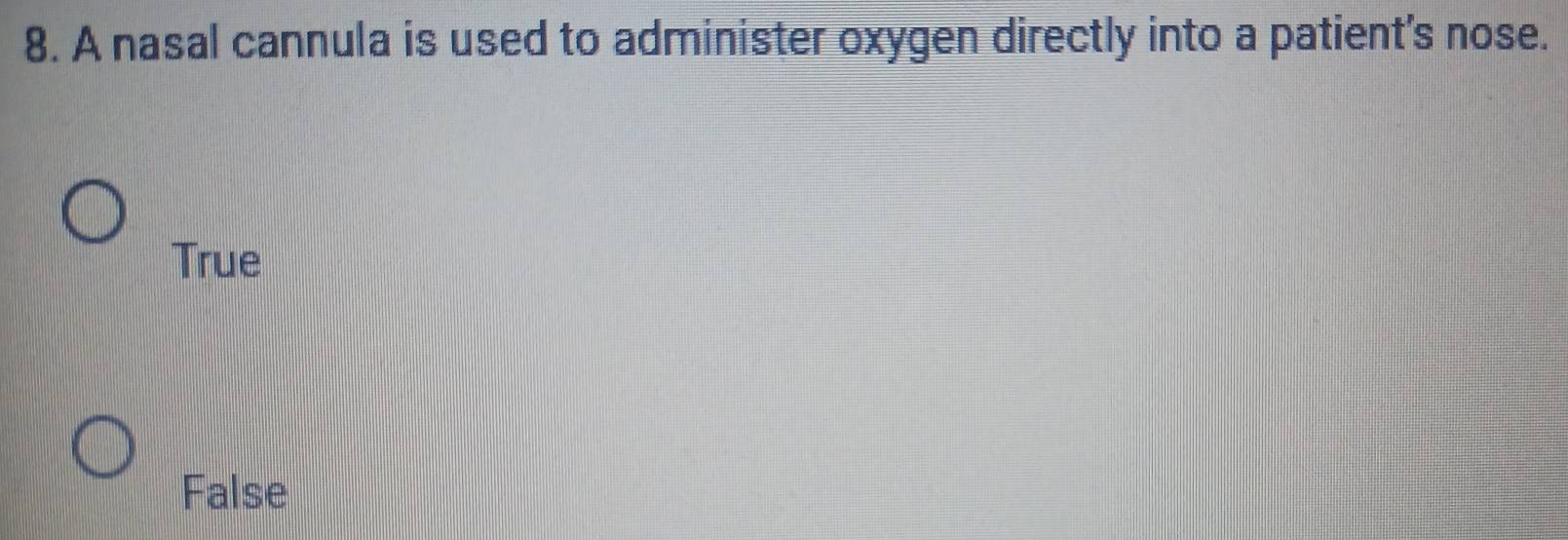 A nasal cannula is used to administer oxygen directly into a patient's nose.
True
False