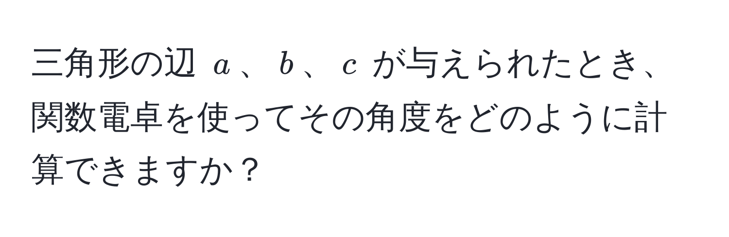 三角形の辺 ( a )、( b )、( c ) が与えられたとき、関数電卓を使ってその角度をどのように計算できますか？