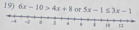 6x-10>4x+8 or 5x-1≤ 3x-1