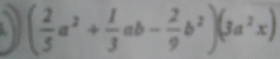 ( 2/5 a^2+ 1/3 ab- 2/9 b^2)(3a^2x)