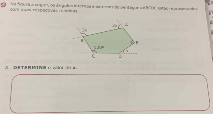 Na figura a seguir, os ângulos internos e externos do pentágono ABCDE estão representados
com suas respectivas medidas.
A. DETERMINE o valor de x.