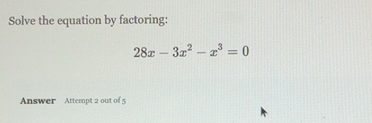 Solved: Solve the equation by factoring: 28x-3x^2-x^3=0 Answer Attempt ...