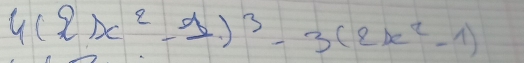 4(2)x^2-1)^3-3(2x^2-1)