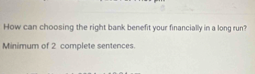 How can choosing the right bank benefit your financially in a long run? 
Minimum of 2 complete sentences.