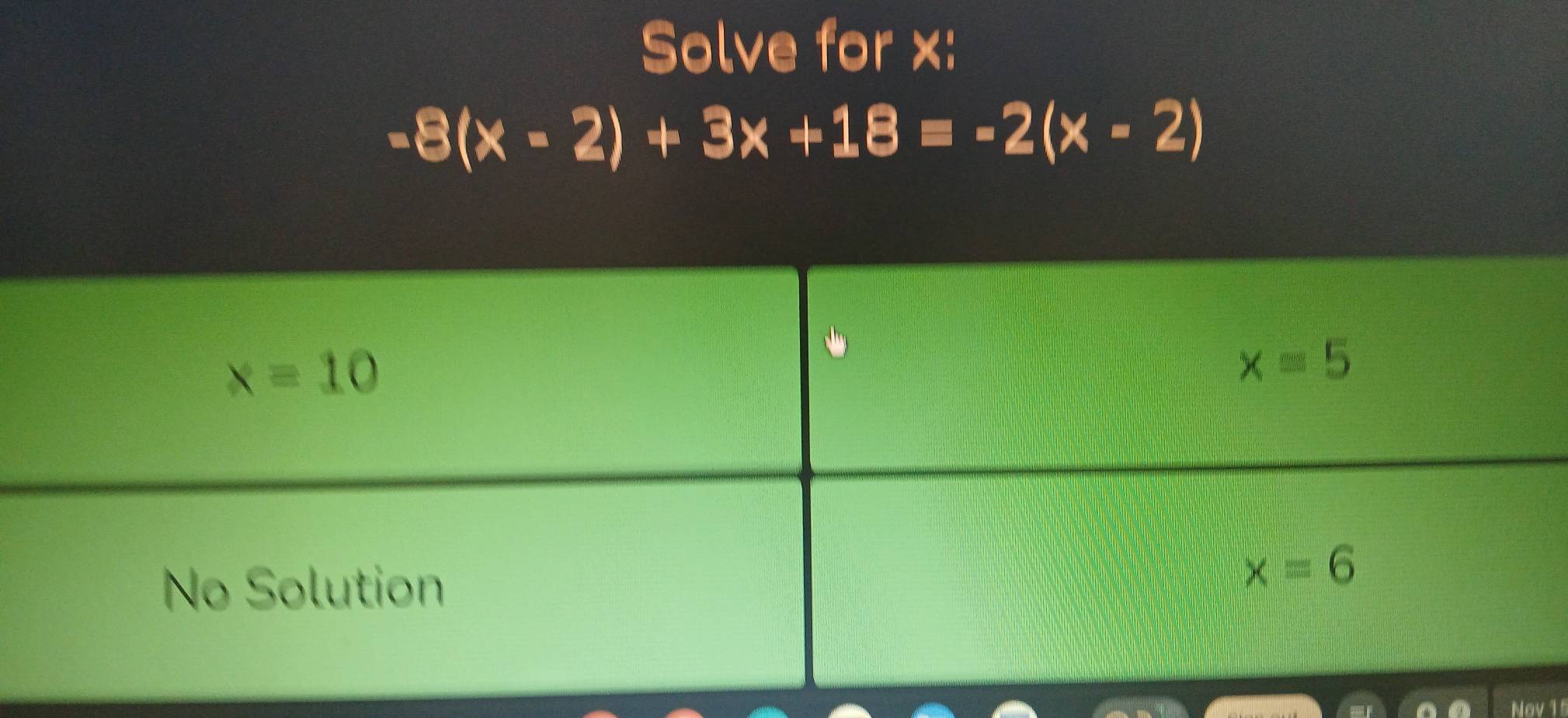 Solve for x:
-8(x-2)+3x+18=-2(x-2)
Nov 1