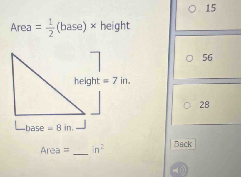 Area = 1/2  ( base) × height
56
28
Area = _ in^2
Back