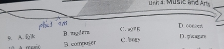 Music and Arts
C. song D. concert
9. A. folk B. modern
0 A musi B. composer C. busy
D. pleasure