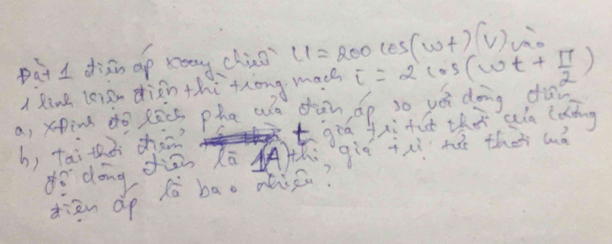 pat I disn op rong cluo u=200cos (omega t)(v) overline m 
A Rind leign diàn thi thòng mach 
a, xpind do Recs pha we don do so yó dong dā t=2cos (omega t+ π /2 )
b, tai thài chàm tgia fxifu thot sla lotng 
ì dōng dān Xā h qiē xǐ ha thet a? 
diān dp hà bao disu?